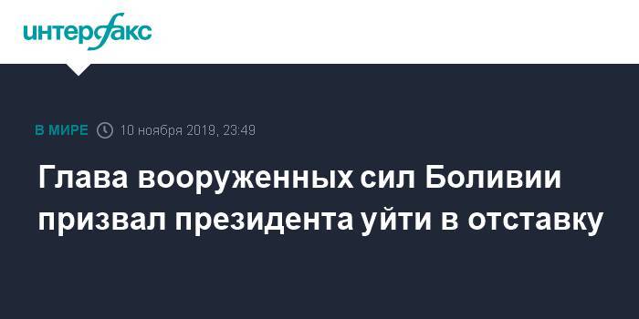 Эво Моралес - Глава вооруженных сил Боливии призвал президента уйти в отставку - interfax.ru - Москва - Боливия