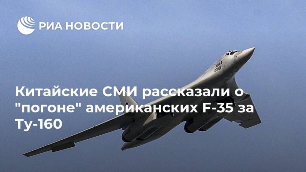 Китайские СМИ рассказали о "погоне" американских F-35 за Ту-160 - ria.ru - Москва - Россия - Китай - США
