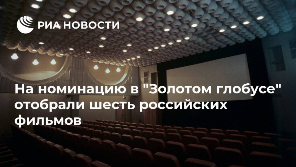 На номинацию в "Золотом глобусе" отобрали шесть российских фильмов - ria.ru - Москва - США