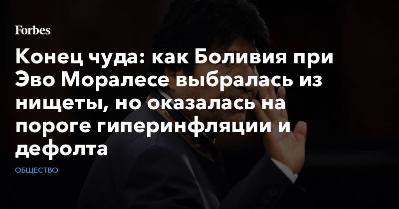 Эво Моралес - Конец чуда: как Боливия при Эво Моралесе выбралась из нищеты, но оказалась на пороге гиперинфляции и дефолта - forbes.ru - Боливия