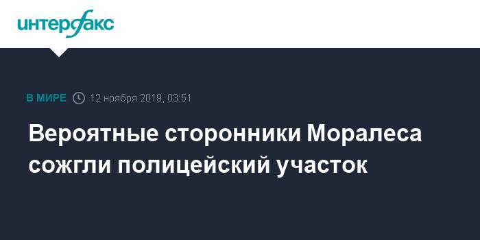 Эво Моралес - Вероятные сторонники Моралеса сожгли полицейский участок - interfax.ru - Москва - Боливия