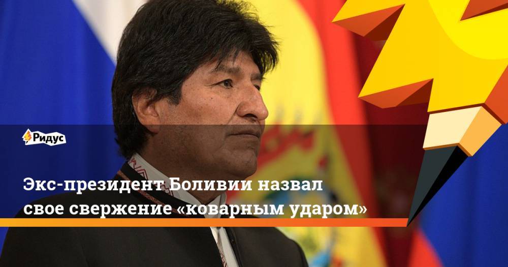 Эво Моралес - Аньес Жанин - Экс-президент Боливии назвал свое свержение «коварным ударом» - ridus.ru - Боливия