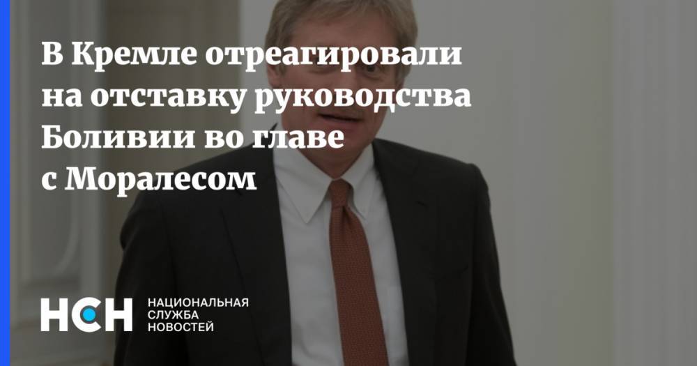 Дмитрий Песков - В Кремле отреагировали на отставку руководства Боливии во главе с Моралесом - nsn.fm - Москва - Россия - Боливия