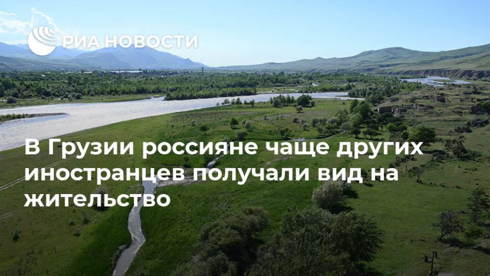 Азербайджан - В Грузии россияне чаще других иностранцев получали вид на жительство - ria.ru - Россия - Армения - Грузия - Тбилиси