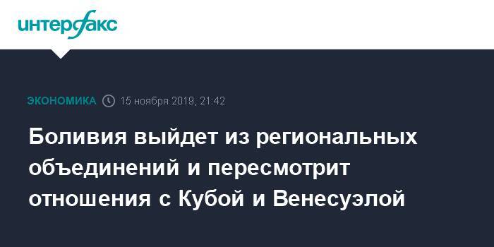 Эво Моралес - Боливия выйдет из региональных объединений и пересмотрит отношения с Кубой и Венесуэлой - interfax.ru - Москва - Боливия