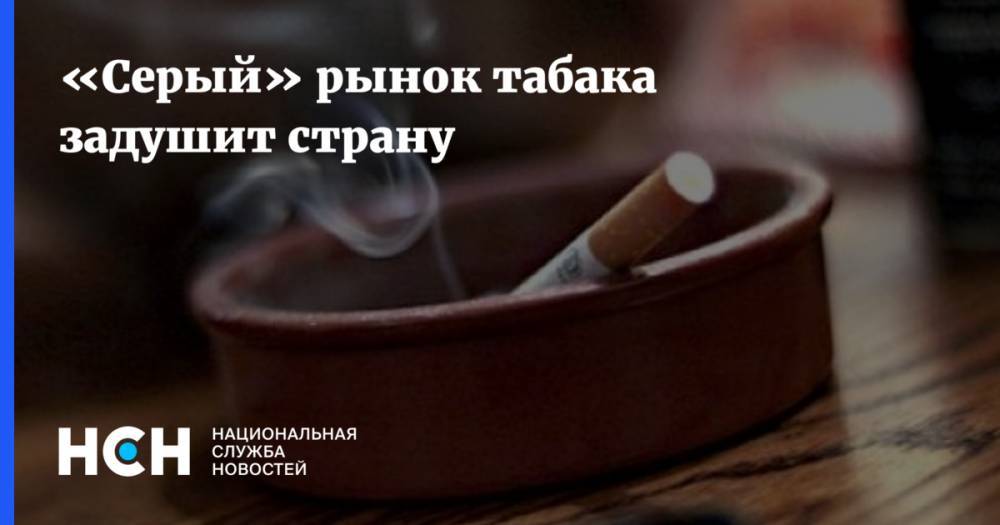 «Серый» рынок табака задушит страну - nsn.fm - Россия - Такск