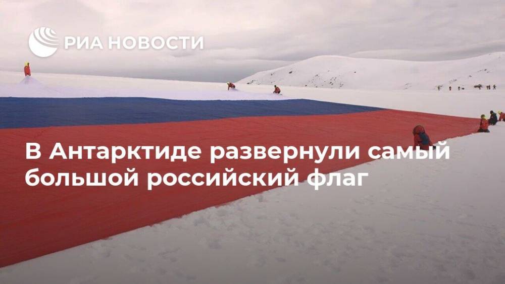 Юрий Волков - В Антарктиде развернули самый большой российский флаг - ria.ru - Антарктида - Сантьяго