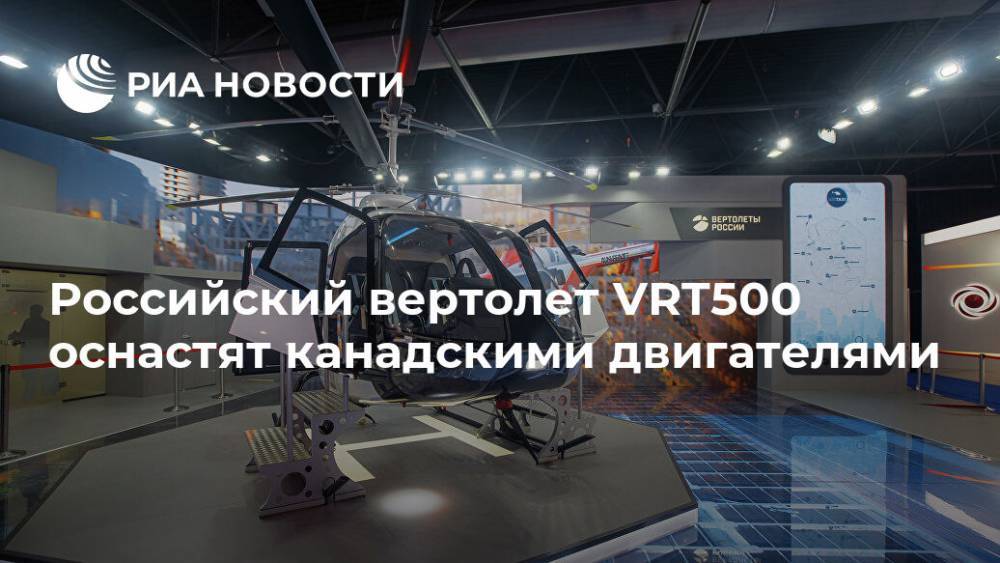 Российский вертолет VRT500 оснастят канадскими двигателями - ria.ru - Россия - Канада - Dubai