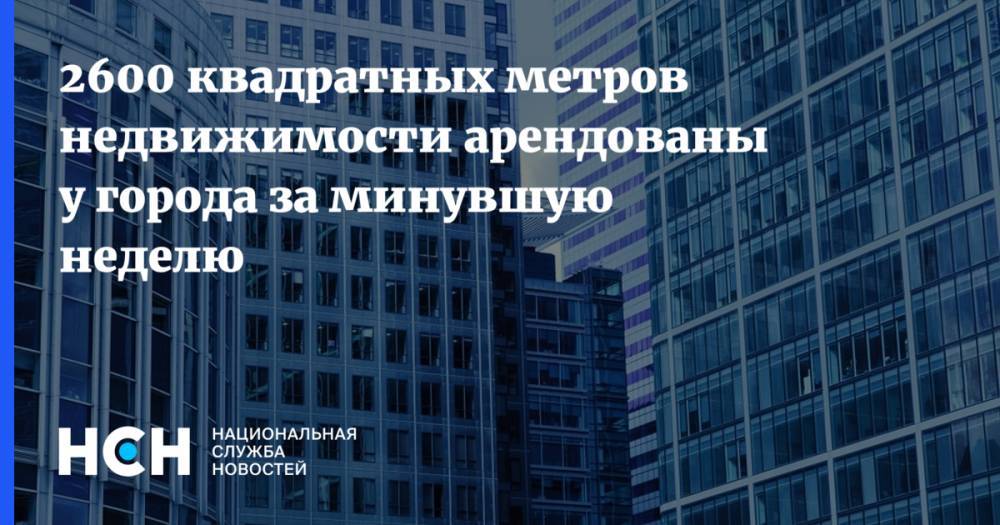 Геннадий Дегтев - 2600 квадратных метров недвижимости арендованы у города за минувшую неделю - nsn.fm - Москва