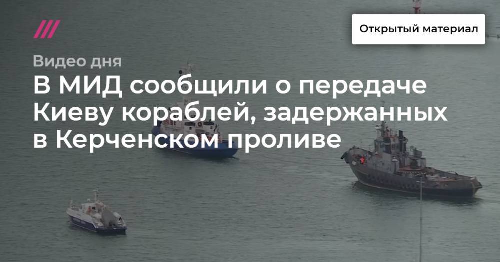 Ян Кап - Россия передала Украине три корабля, задержанные в Керченском проливе - tvrain.ru - Россия - Никополь - Бердянск