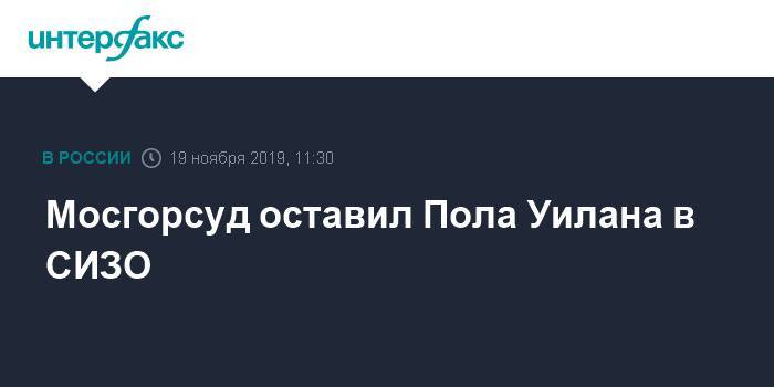 Пол Уилан - Мосгорсуд оставил Пола Уилана в СИЗО - interfax.ru - Москва - США