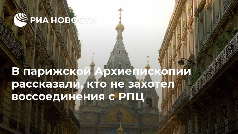 Александр Невский - В парижской Архиепископии рассказали, кто не захотел воссоединения с РПЦ - ria.ru - Москва - Париж