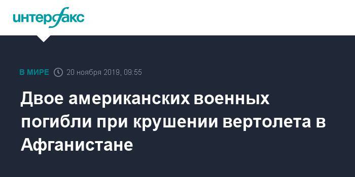 Двое американских военных погибли при крушении вертолета в Афганистане - interfax.ru - Москва - США - Afghanistan