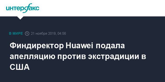 Мэн Ваньчжо - Финдиректор Huawei подала апелляцию против экстрадиции в США - interfax.ru - Москва - США - Канада - штат Мэн