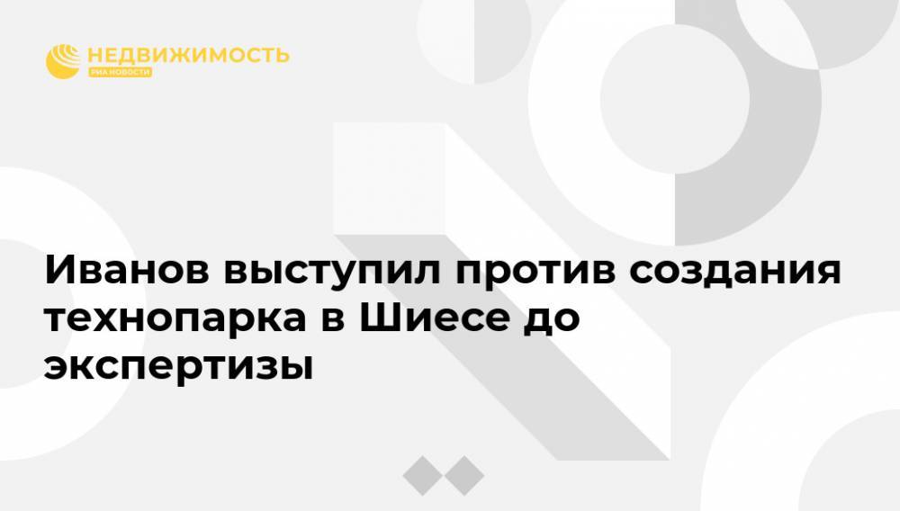 Сергей Иванов - Иванов выступил против создания технопарка в Шиесе до экспертизы - realty.ria.ru - Москва - Россия - Архангельская обл. - Экология