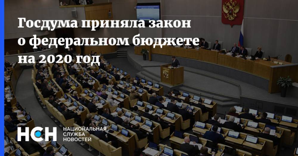 Госдума приняла закон о федеральном бюджете на 2020 год - nsn.fm