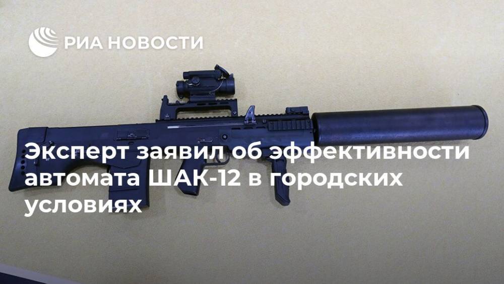Марк Эпископос - Эксперт заявил об эффективности автомата ШАК-12 в городских условиях - ria.ru - Москва