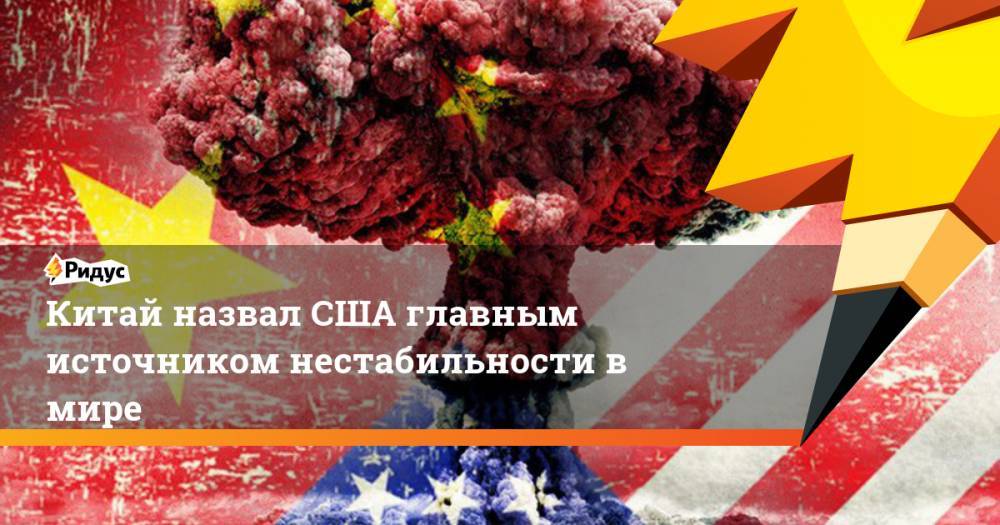 И.Ван - Китай назвал США главным источником нестабильности в мире - ridus.ru - Китай - США