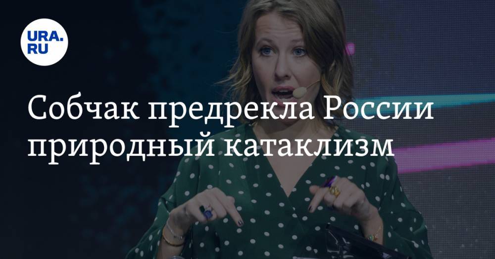 Ксения Собчак - Собчак предрекла России природный катаклизм - ura.news - Россия