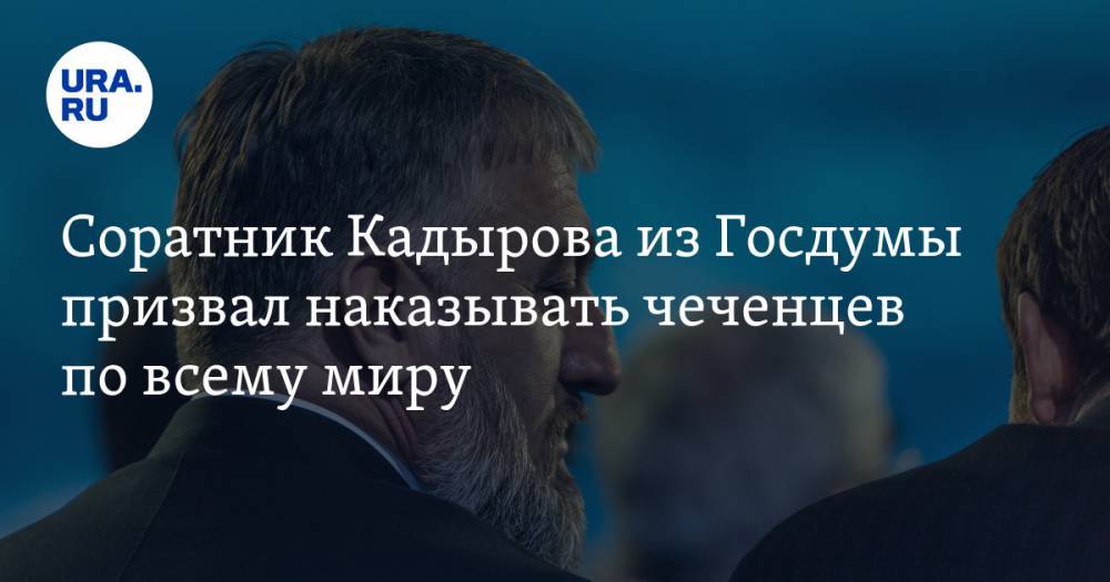 Рамзан Кадыров - Адам Делимханов - Соратник Кадырова из Госдумы призвал наказывать чеченцев по всему миру. ВИДЕО - ura.news - Россия - респ. Чечня