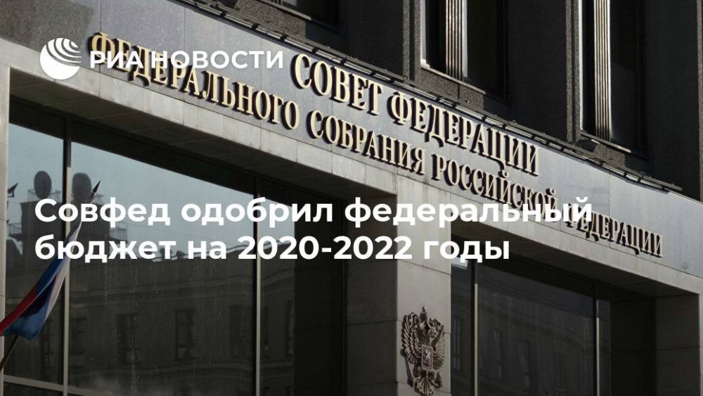 Совфед одобрил федеральный бюджет на 2020-2022 годы - ria.ru - Москва