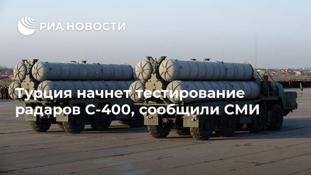 Турция начнет тестирование радаров С-400, сообщили СМИ - ria.ru - Россия - Турция - Анкара