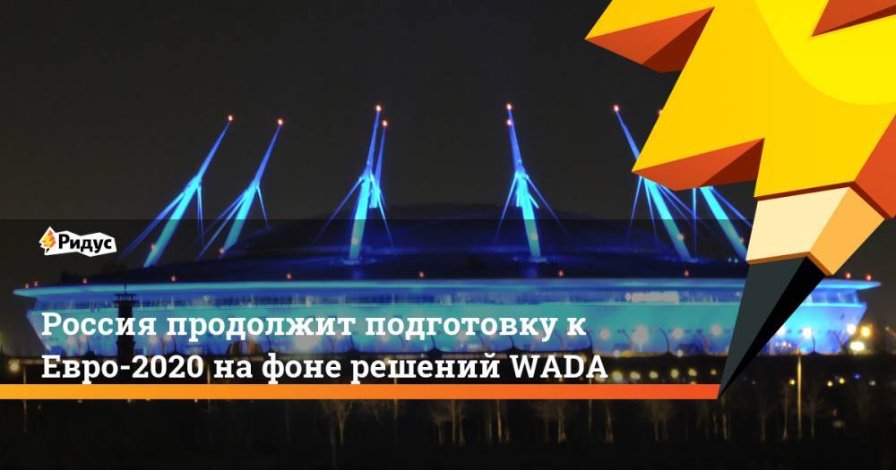 Алексей Сорокин - Россия продолжит подготовку к Евро-2020 на фоне решений WADA - ridus.ru - Россия - Санкт-Петербург