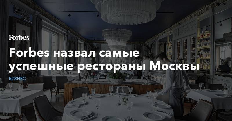 Аркадий Новиков - Forbes назвал самые успешные рестораны Москвы - forbes.ru - Россия