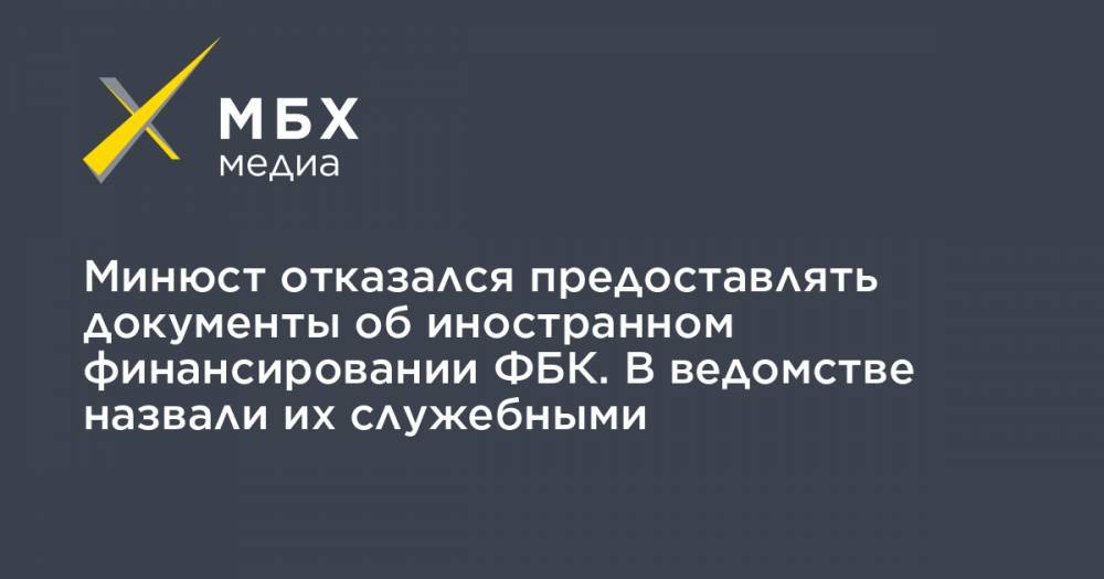 Иван Жданов - Минюст отказался предоставлять документы об иностранном финансировании ФБК. В ведомстве назвали их служебными - mbk.news