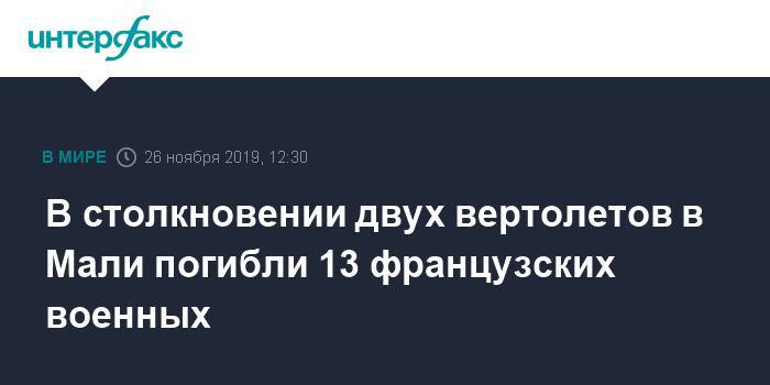 В столкновении двух вертолетов в Мали погибли 13 французских военных - interfax.ru - Москва - Франция - Мали