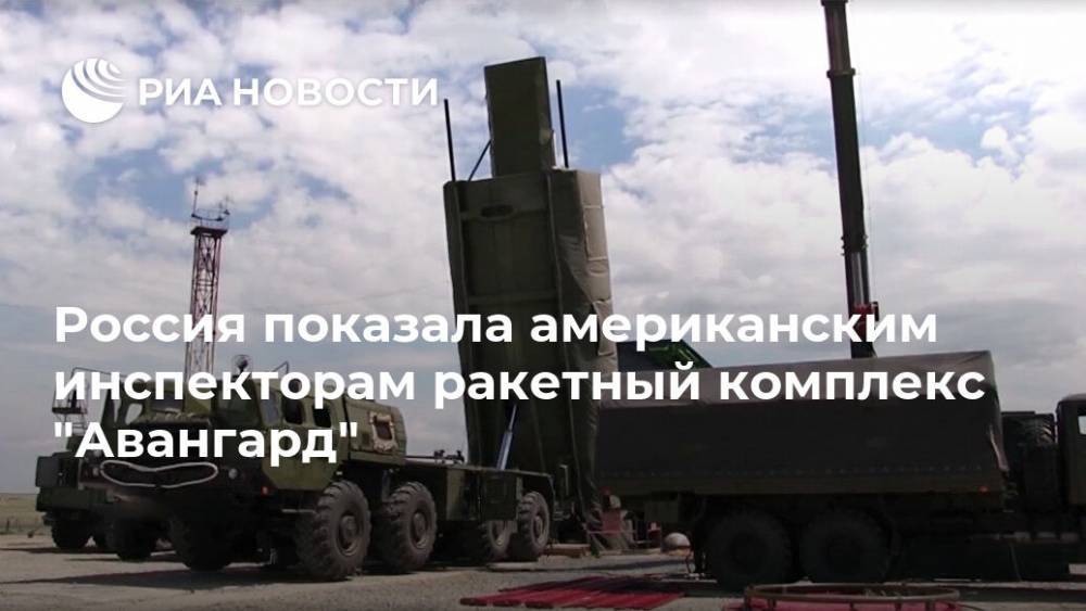 Россия показала американским инспекторам ракетный комплекс "Авангард" - ria.ru - Москва - Россия - США