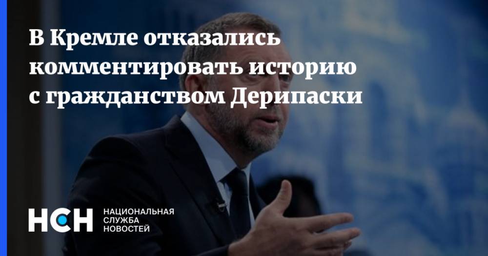 Дмитрий Песков - Олег Дерипаска - В Кремле отказались комментировать историю с гражданством Дерипаски - nsn.fm - Россия - Кипр