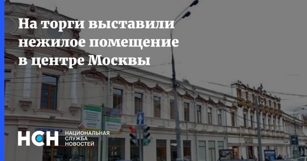 Геннадий Дегтев - На торги выставили нежилое помещение в центре Москвы - nsn.fm - Москва