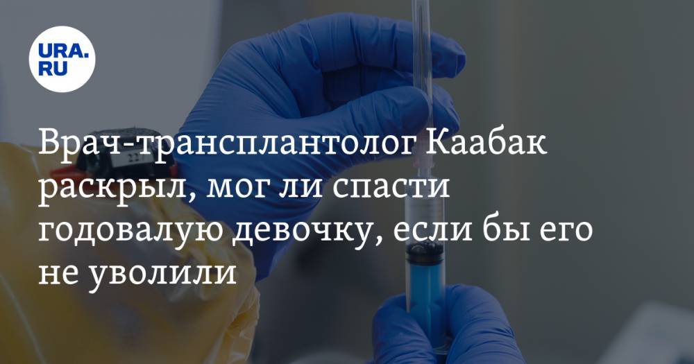 Михаил Каабак - Врач-трансплантолог Каабак раскрыл, мог ли спасти годовалую девочку, если бы его не уволили - ura.news