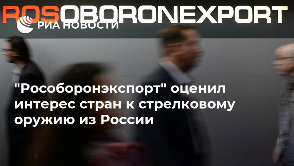 "Рособоронэкспорт" оценил интерес стран к стрелковому оружию из России - ria.ru - Россия - Московская обл. - Климовск