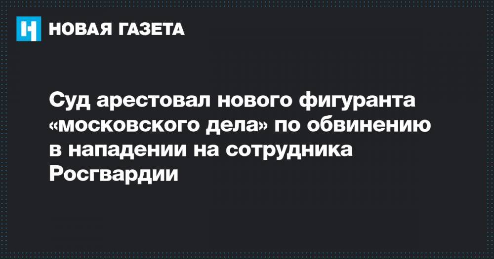 Сергей Суровцев - Суд арестовал нового фигуранта «московского дела» по обвинению в нападении на сотрудника Росгвардии - novayagazeta.ru - Москва