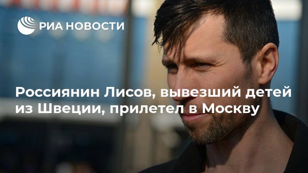Россиянин Лисов, вывезший детей из Швеции, прилетел из Варшавы в Москву - ria.ru - Москва - Россия - Польша - Швеция - Варшава