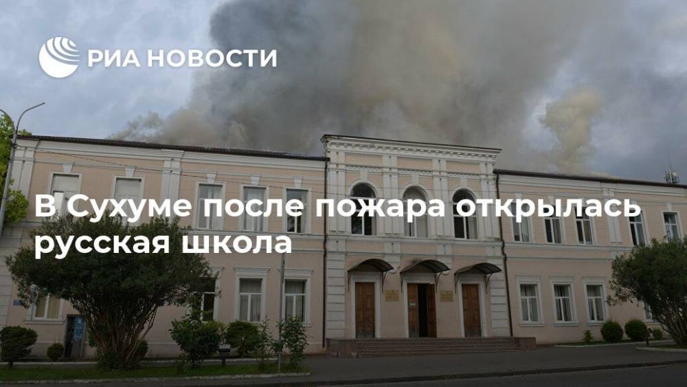 В Сухуме после пожара открылась русская школа - ria.ru - Россия - Сухум