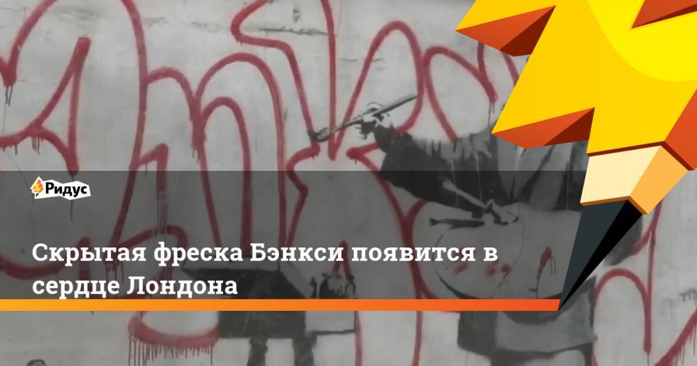 Скрытая фреска Бэнкси появится в сердце Лондона - ridus.ru
