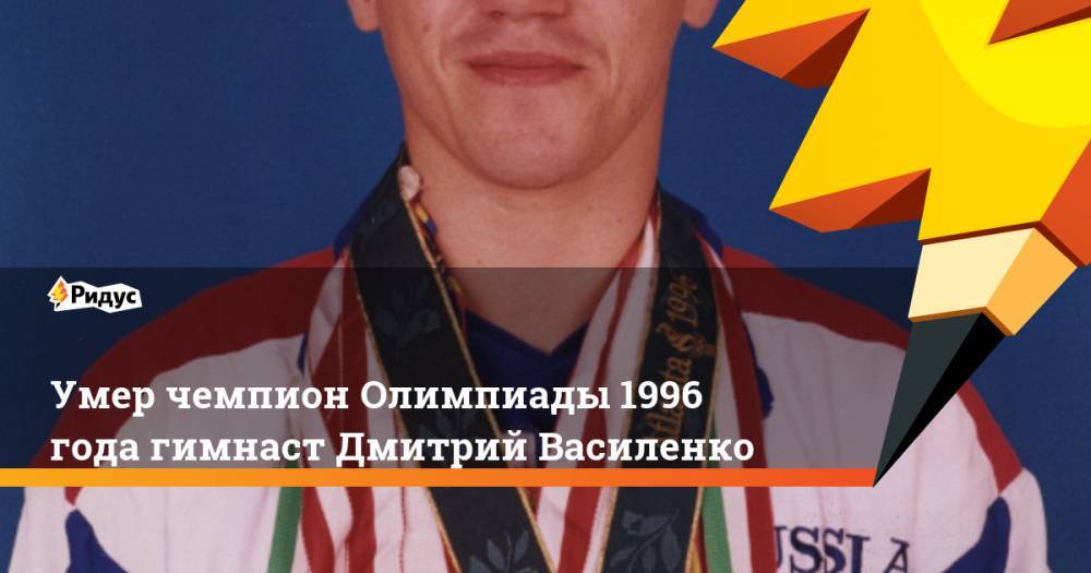 Алексей Немов - Умер чемпион Олимпиады 1996 года гимнаст Дмитрий Василенко - ridus.ru - Россия