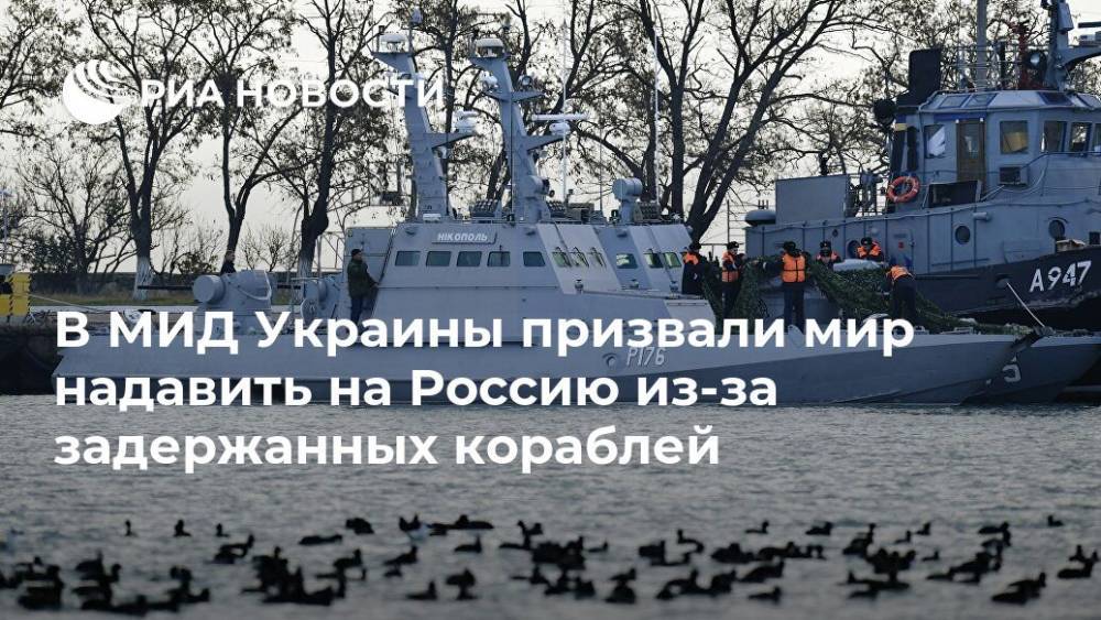 Сергей Цеков - Елена Зеркаль - В МИД Украины призвали мир надавить на Россию из-за задержанных кораблей - ria.ru - Москва - Россия - Украина - Киев