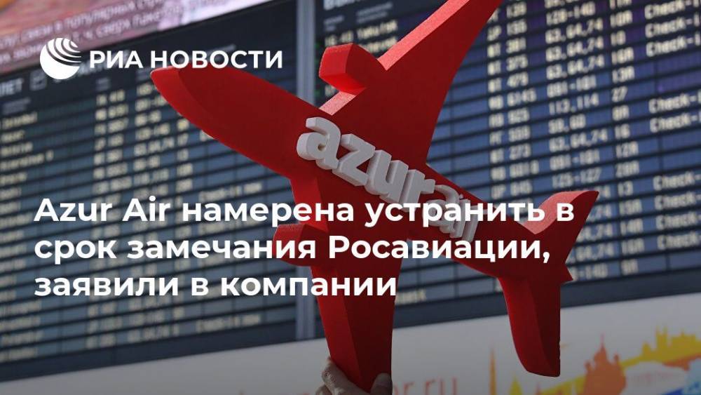 Azur Air намерена устранить в срок замечания Росавиации, заявили в компании - ria.ru - Москва - Барнаул