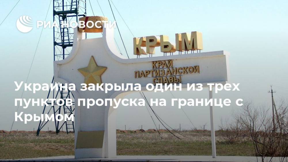 Украина закрыла один из трех пунктов пропуска на границе с Крымом - ria.ru - Украина - Крым - Симферополь - Севастополь