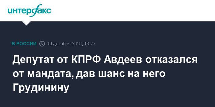 Николай Коломейцев - Депутат от КПРФ Авдеев отказался от мандата, дав шанс на него Грудинину - interfax.ru - Москва - Россия - Московская обл.