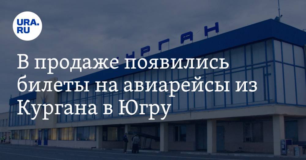 В продаже появились билеты на авиарейсы из Кургана в Югру. ЦЕНЫ - ura.news - Ханты-Мансийск - Сургут - Югра - Курган