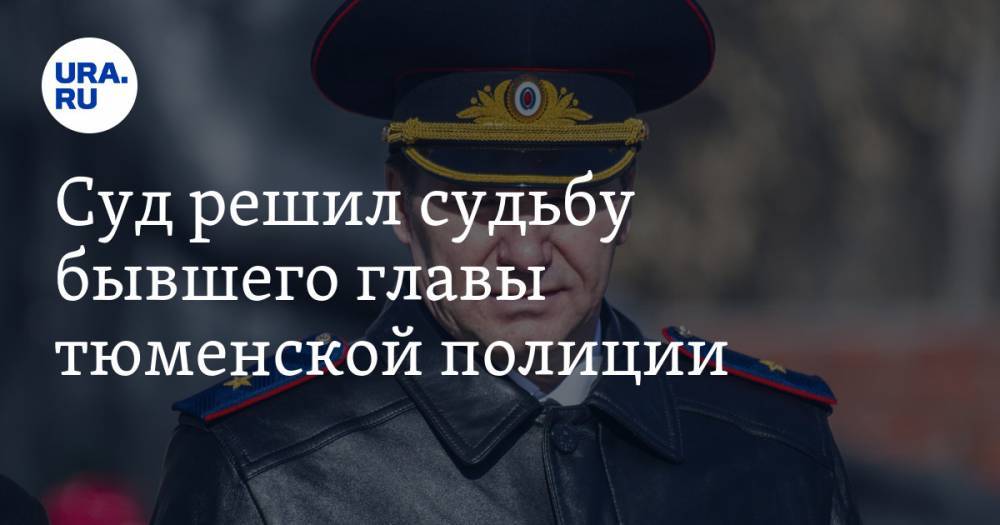 Сергей Козлов - Юрий Алтынов - Суд решил судьбу бывшего главы тюменской полиции - ura.news - Россия - Тюменская обл.