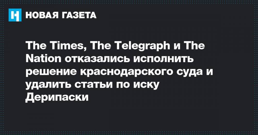 Олег Дерипаска - Алексей Мельников - The Times, The Telegraph и The Nation отказались исполнить решение краснодарского суда и удалить статьи по иску Дерипаски - novayagazeta.ru - США - Англия - Краснодарский край