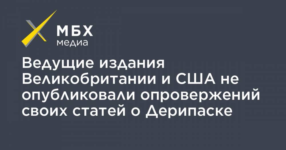 Олег Дерипаска - Алексей Мельников - Ведущие издания Великобритании и США не опубликовали опровержений своих статей о Дерипаске - mbk.news - Россия - Краснодарский край