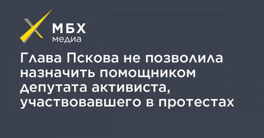 Елена Полонская - Глава Пскова не позволила назначить помощником депутата активиста, участвовавшего в протестах - mbk.news - Псков