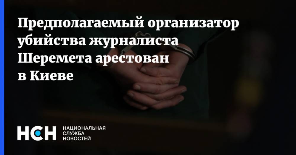 Павел Шеремет - Андрей Антоненко - Предполагаемый организатор убийства журналиста Шеремета арестован в Киеве - nsn.fm - Украина - Киев